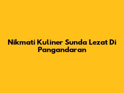 Nikmati Kuliner Sunda Lezat Di Pangandaran
