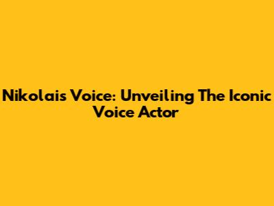 Nikolai's Voice: Unveiling The Iconic Voice Actor