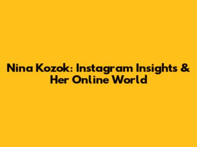 Nina Kozok: Instagram Insights & Her Online World