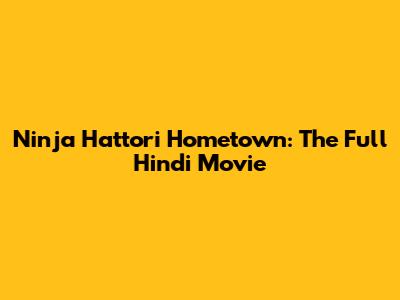 Ninja Hattori Hometown: The Full Hindi Movie