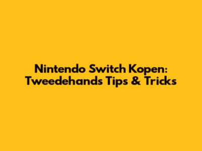 Nintendo Switch Kopen: Tweedehands Tips & Tricks