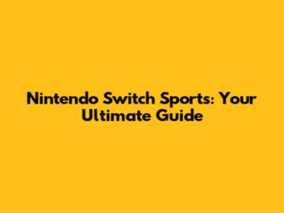Nintendo Switch Sports: Your Ultimate Guide