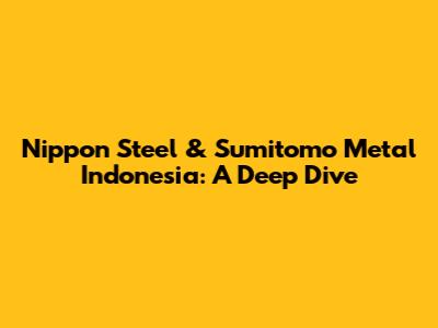 Nippon Steel & Sumitomo Metal Indonesia: A Deep Dive