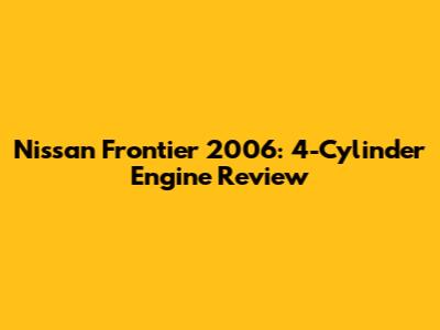 Nissan Frontier 2006: 4-Cylinder Engine Review