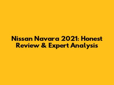 Nissan Navara 2021: Honest Review & Expert Analysis