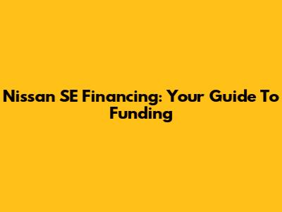 Nissan SE Financing: Your Guide To Funding