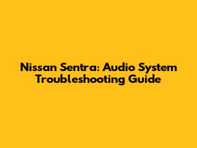 Nissan Sentra: Audio System Troubleshooting Guide