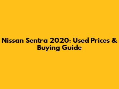 Nissan Sentra 2020: Used Prices & Buying Guide