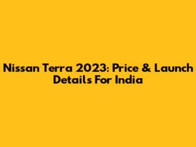 Nissan Terra 2023: Price & Launch Details For India