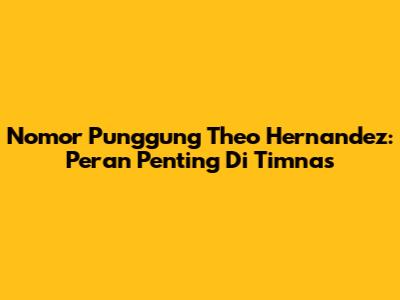 Nomor Punggung Theo Hernandez: Peran Penting Di Timnas