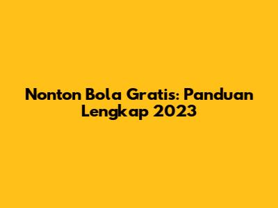 Nonton Bola Gratis: Panduan Lengkap 2023