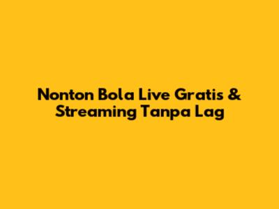 Nonton Bola Live Gratis & Streaming Tanpa Lag