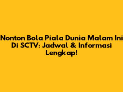 Nonton Bola Piala Dunia Malam Ini Di SCTV: Jadwal & Informasi Lengkap!