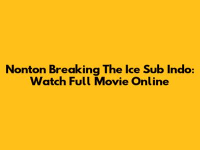 Nonton Breaking The Ice Sub Indo: Watch Full Movie Online