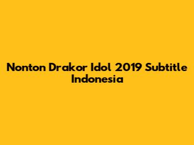 Nonton Drakor 'Idol' 2019 Subtitle Indonesia