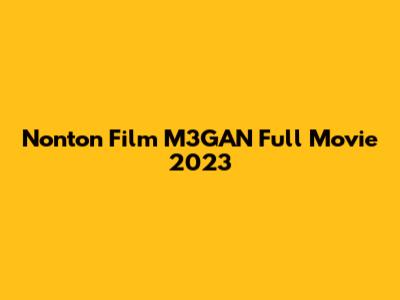 Nonton Film M3GAN Full Movie 2023