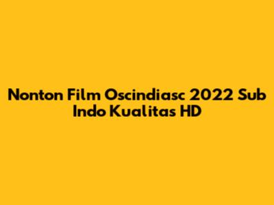Nonton Film Oscindiasc 2022 Sub Indo Kualitas HD