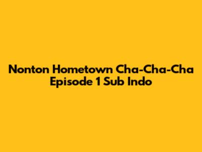 Nonton Hometown Cha-Cha-Cha Episode 1 Sub Indo