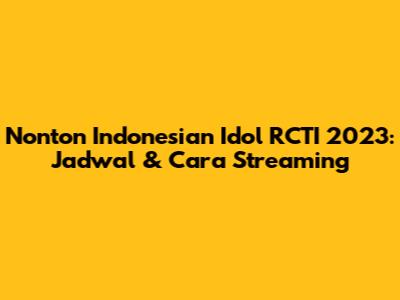 Nonton Indonesian Idol RCTI 2023: Jadwal & Cara Streaming