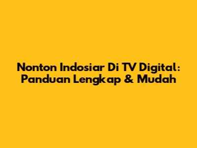 Nonton Indosiar Di TV Digital: Panduan Lengkap & Mudah