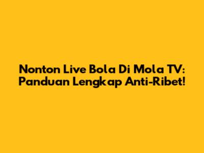 Nonton Live Bola Di Mola TV: Panduan Lengkap Anti-Ribet!