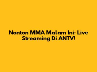 Nonton MMA Malam Ini: Live Streaming Di ANTV!