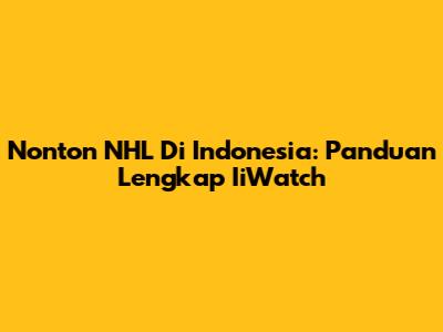 Nonton NHL Di Indonesia: Panduan Lengkap IiWatch