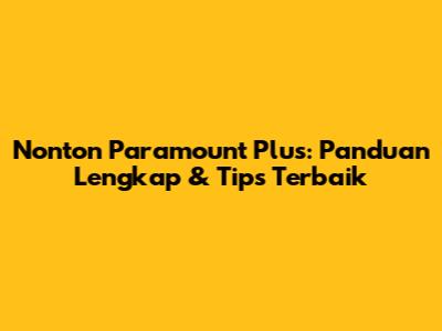 Nonton Paramount Plus: Panduan Lengkap & Tips Terbaik