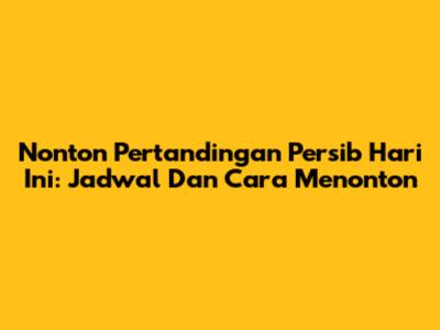 Nonton Pertandingan Persib Hari Ini: Jadwal Dan Cara Menonton