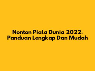 Nonton Piala Dunia 2022: Panduan Lengkap Dan Mudah