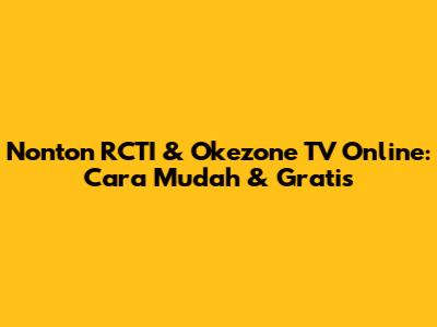 Nonton RCTI & Okezone TV Online: Cara Mudah & Gratis