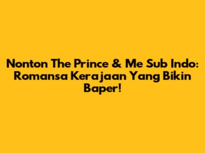 Nonton The Prince & Me Sub Indo: Romansa Kerajaan Yang Bikin Baper!
