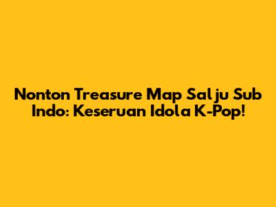 Nonton Treasure Map Salju Sub Indo: Keseruan Idola K-Pop!