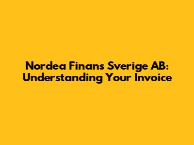 Nordea Finans Sverige AB: Understanding Your Invoice