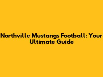 Northville Mustangs Football: Your Ultimate Guide