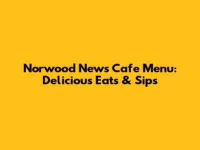 Norwood News Cafe Menu: Delicious Eats & Sips