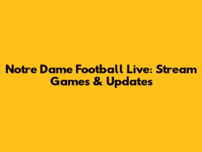 Notre Dame Football Live: Stream Games & Updates