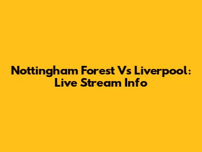Nottingham Forest Vs Liverpool: Live Stream Info