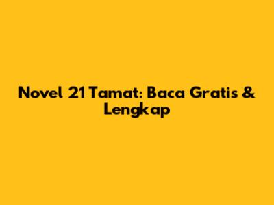 Novel 21 Tamat: Baca Gratis & Lengkap