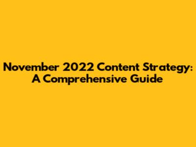 November 2022 Content Strategy: A Comprehensive Guide