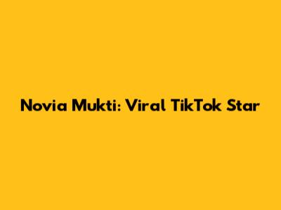 Novia Mukti: Viral TikTok Star