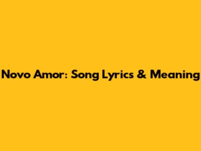 Novo Amor: Song Lyrics & Meaning