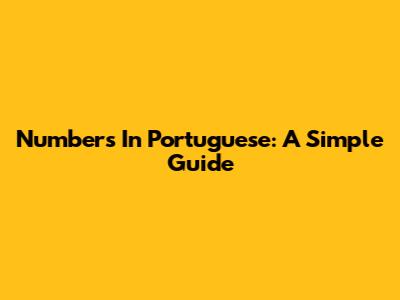 Numbers In Portuguese: A Simple Guide