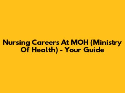 Nursing Careers At MOH (Ministry Of Health) - Your Guide