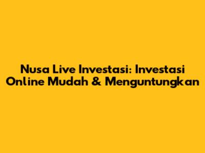 Nusa Live Investasi: Investasi Online Mudah & Menguntungkan