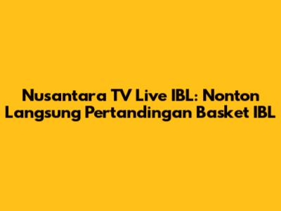 Nusantara TV Live IBL: Nonton Langsung Pertandingan Basket IBL