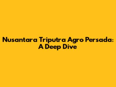 Nusantara Triputra Agro Persada: A Deep Dive