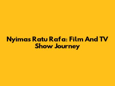 Nyimas Ratu Rafa: Film And TV Show Journey