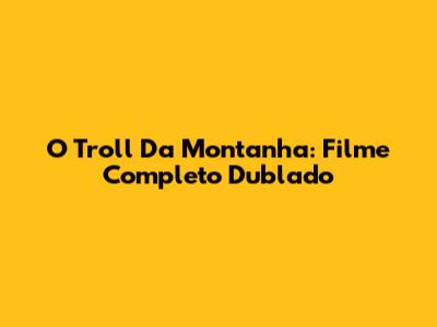 O Troll Da Montanha: Filme Completo Dublado