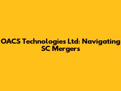 OACS Technologies Ltd: Navigating SC Mergers